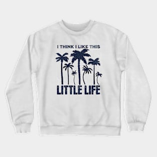 I Think I Like This Little Life Crewneck Sweatshirt